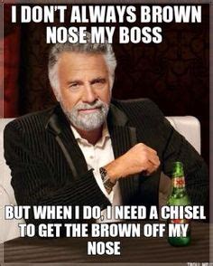 Ever heard of the phrase He is the man or You the man which is referring to who ever is in charge and got the job done. . Brown nosing meme